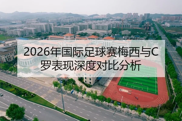 2026年国际足球赛梅西与C罗表现深度对比分析