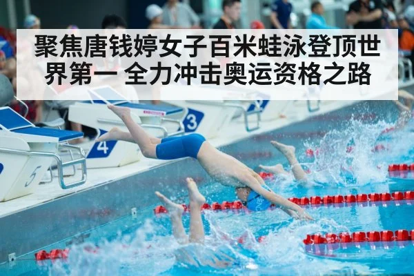 聚焦唐钱婷女子百米蛙泳登顶世界第一 全力冲击奥运资格之路